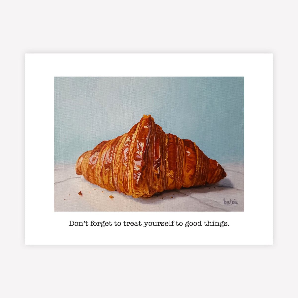 "Don't forget to treat yourself to good things" Greeting Card