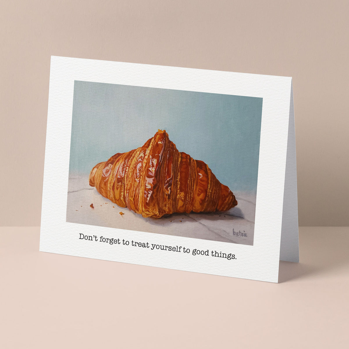 "Don't forget to treat yourself to good things" Greeting Card