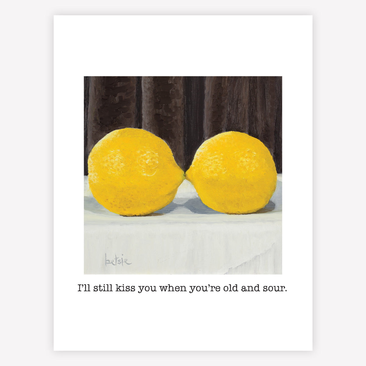 "I'll still kiss you when you're old and sour" Greeting Card
